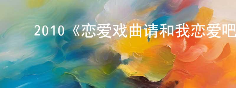 ﻿陈满平发布﻿2010《恋爱戏曲请和我恋爱吧》完整版电影/在线观看/百度云-美剧天堂